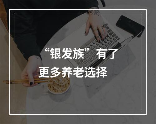“银发族”有了更多养老选择