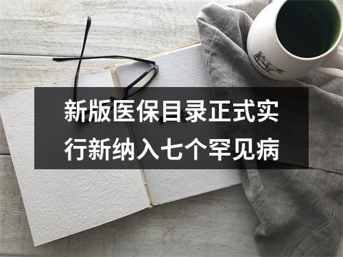 新版医保目录正式实行新纳入七个罕见病