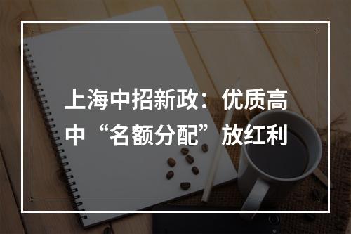 上海中招新政：优质高中“名额分配”放红利
