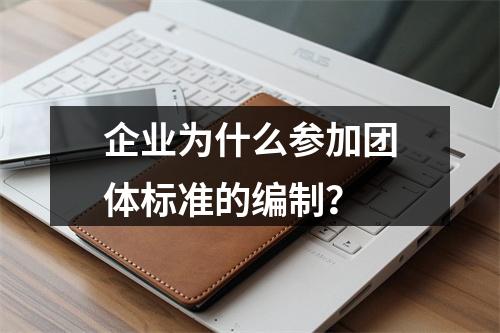 企业为什么参加团体标准的编制？