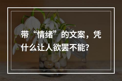 带“情绪”的文案，凭什么让人欲罢不能？