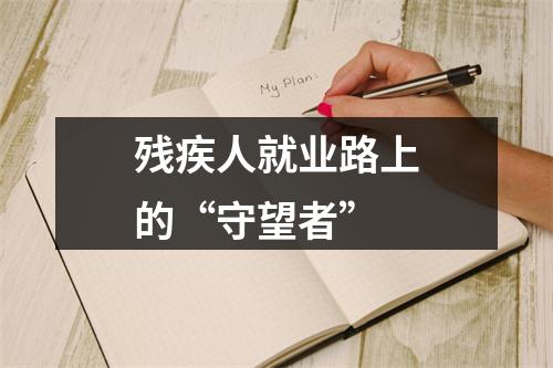 残疾人就业路上的“守望者”