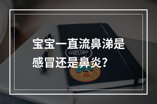 宝宝一直流鼻涕是感冒还是鼻炎？