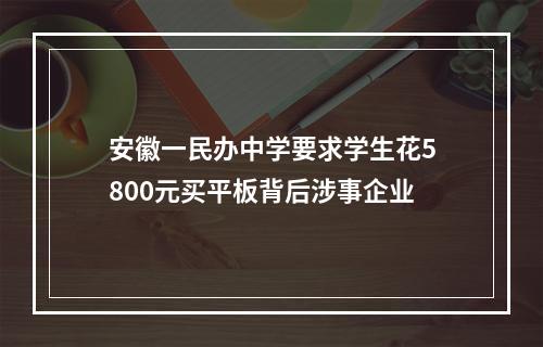 安徽一民办中学要求学生花5800元买平板背后涉事企业