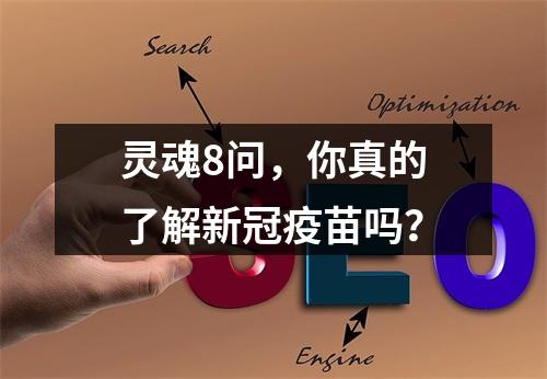 灵魂8问，你真的了解新冠疫苗吗？