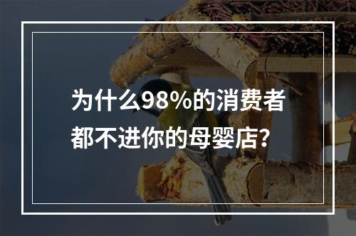 为什么98%的消费者都不进你的母婴店？