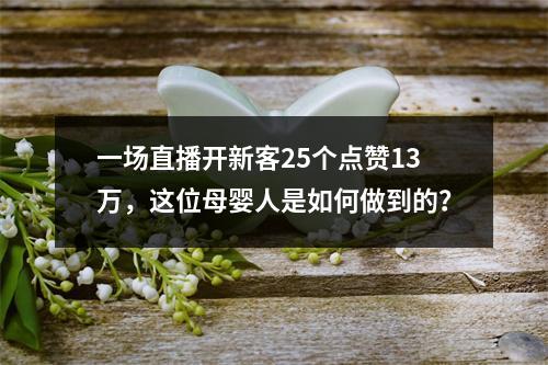 一场直播开新客25个点赞13万，这位母婴人是如何做到的？
