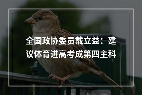全国政协委员戴立益：建议体育进高考成第四主科