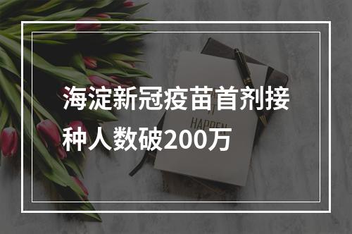 海淀新冠疫苗首剂接种人数破200万