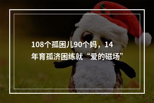 108个孤困儿90个妈，14年育孤济困练就“爱的磁场”