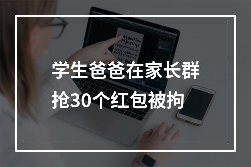 学生爸爸在家长群抢30个红包被拘