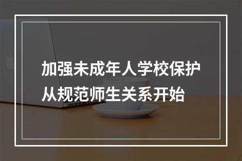 加强未成年人学校保护从规范师生关系开始