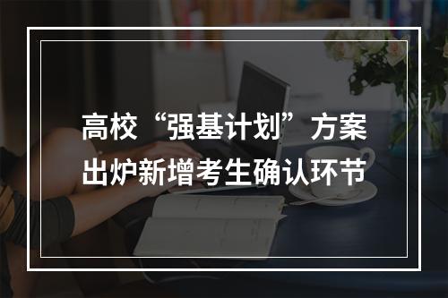高校“强基计划”方案出炉新增考生确认环节