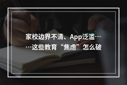 家校边界不清、App泛滥……这些教育“焦虑”怎么破