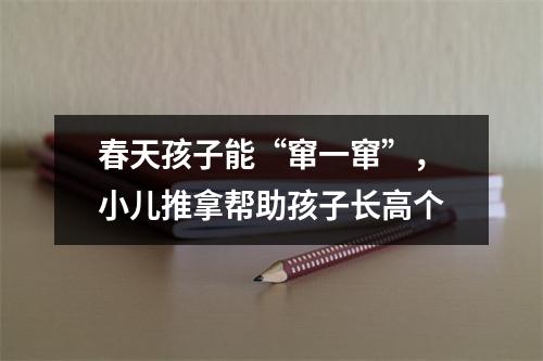 春天孩子能“窜一窜”，小儿推拿帮助孩子长高个