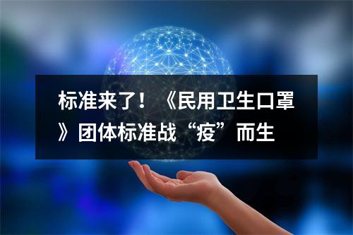 标准来了！《民用卫生口罩》团体标准战“疫”而生