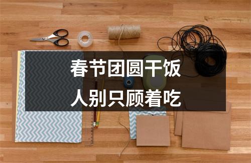 春节团圆干饭人别只顾着吃