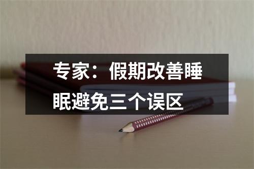 专家：假期改善睡眠避免三个误区