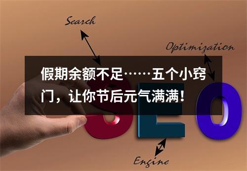 假期余额不足……五个小窍门，让你节后元气满满！