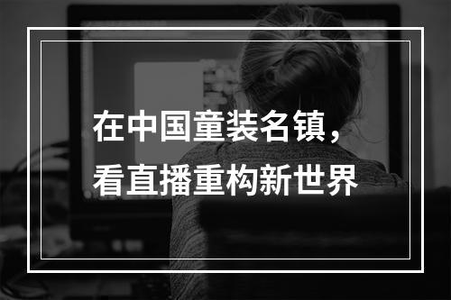 在中国童装名镇，看直播重构新世界