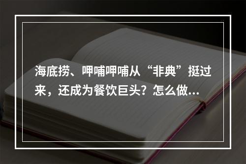 海底捞、呷哺呷哺从“非典”挺过来，还成为餐饮巨头？怎么做到的？