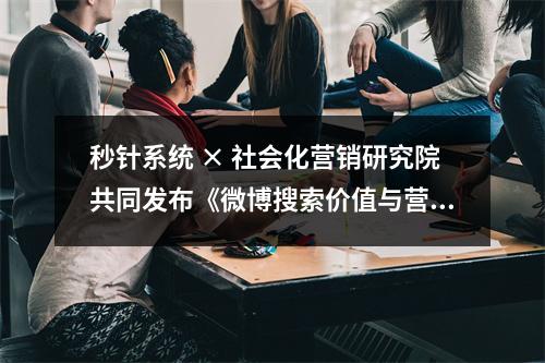 秒针系统 × 社会化营销研究院共同发布《微博搜索价值与营销策略研究报告》