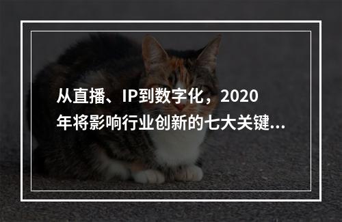 从直播、IP到数字化，2020年将影响行业创新的七大关键词