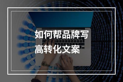 如何帮品牌写高转化文案