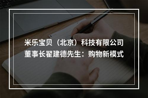 米乐宝贝（北京）科技有限公司董事长翟建德先生：购物新模式