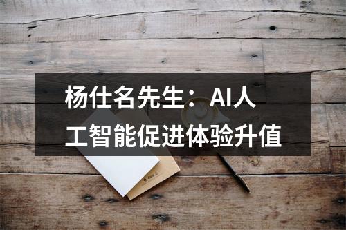 杨仕名先生：AI人工智能促进体验升值