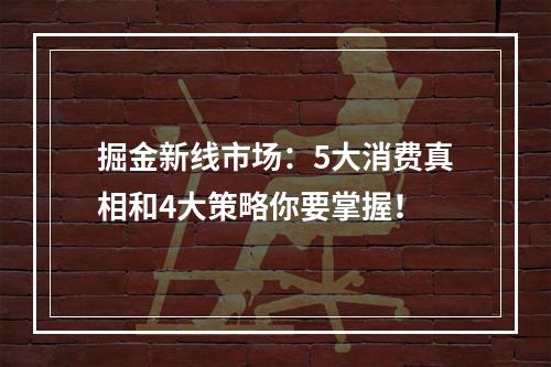 掘金新线市场：5大消费真相和4大策略你要掌握！