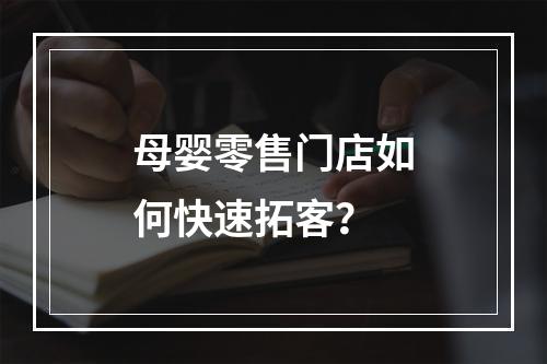 母婴零售门店如何快速拓客？