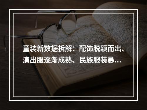 童装新数据拆解：配饰脱颖而出、演出服逐渐成熟、民族服装暴涨