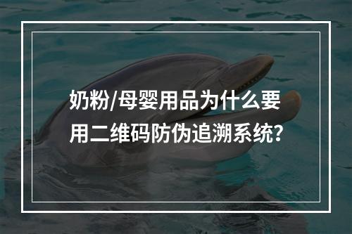 奶粉/母婴用品为什么要用二维码防伪追溯系统？