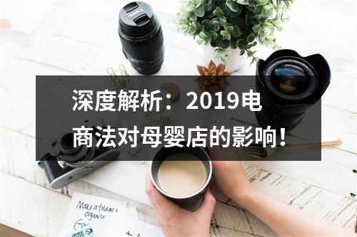 深度解析：2019电商法对母婴店的影响！
