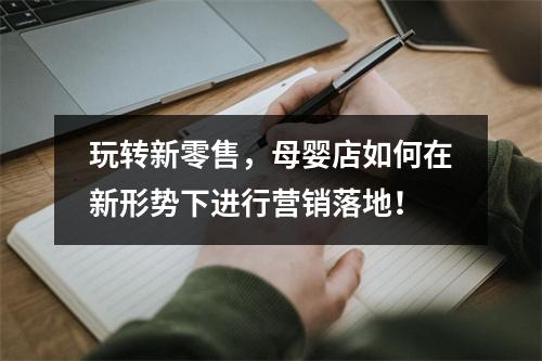 玩转新零售，母婴店如何在新形势下进行营销落地！