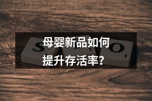 母婴新品如何提升存活率？