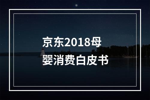 京东2018母婴消费白皮书