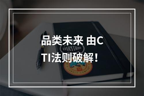 品类未来 由CTI法则破解！