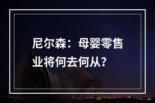 尼尔森：母婴零售业将何去何从？