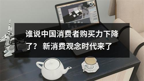 谁说中国消费者购买力下降了？ 新消费观念时代来了