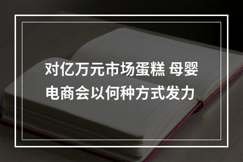 对亿万元市场蛋糕 母婴电商会以何种方式发力