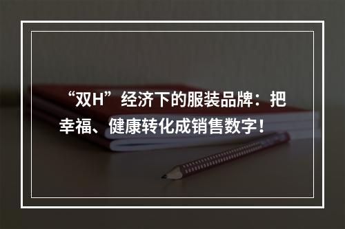 “双H”经济下的服装品牌：把幸福、健康转化成销售数字！