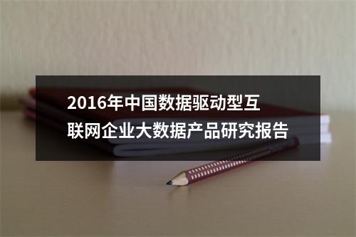 2016年中国数据驱动型互联网企业大数据产品研究报告