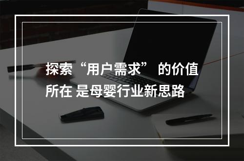 探索“用户需求” 的价值所在 是母婴行业新思路