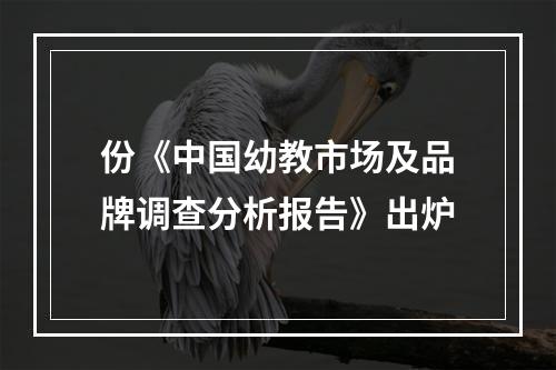 份《中国幼教市场及品牌调查分析报告》出炉