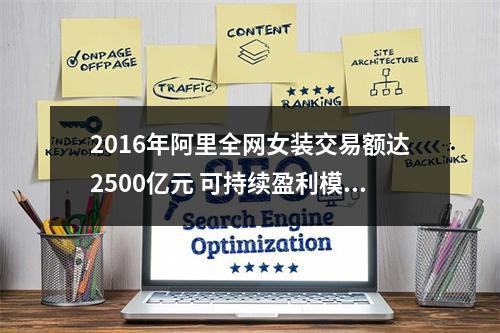 2016年阿里全网女装交易额达2500亿元 可持续盈利模式仍在探索中！