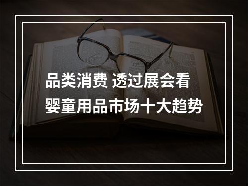 品类消费 透过展会看婴童用品市场十大趋势