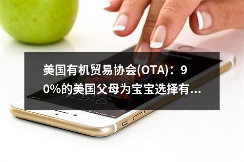 美国有机贸易协会(OTA)：90%的美国父母为宝宝选择有机产品