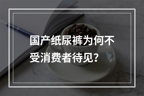 国产纸尿裤为何不受消费者待见？